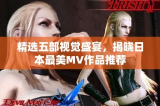 精选五部视觉盛宴，揭晓日本最美MV作品推荐