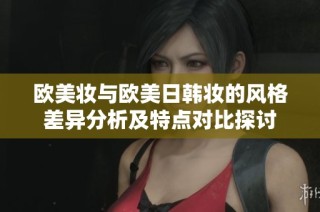 欧美妆与欧美日韩妆的风格差异分析及特点对比探讨