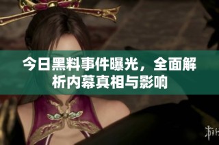 今日黑料事件曝光，全面解析内幕真相与影响