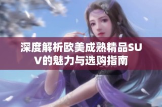 深度解析欧美成熟精品SUV的魅力与选购指南