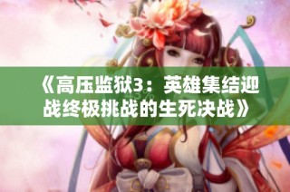 《高压监狱3：英雄集结迎战终极挑战的生死决战》