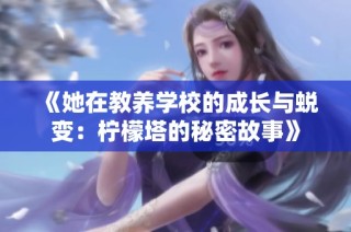 《她在教养学校的成长与蜕变：柠檬塔的秘密故事》