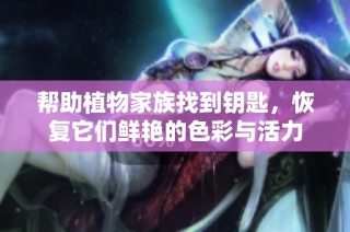 帮助植物家族找到钥匙，恢复它们鲜艳的色彩与活力
