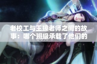老校工与王琼老师之间的故事：哪个班级承载了他们的回忆