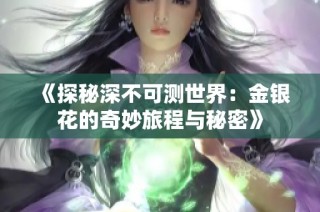 《探秘深不可测世界：金银花的奇妙旅程与秘密》