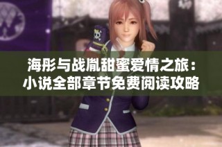 海彤与战胤甜蜜爱情之旅：小说全部章节免费阅读攻略