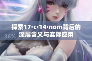 探索17·c·14·nom背后的深层含义与实际应用