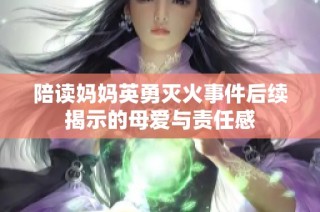 陪读妈妈英勇灭火事件后续揭示的母爱与责任感