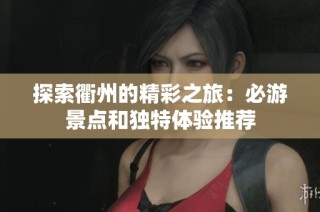 探索衢州的精彩之旅：必游景点和独特体验推荐
