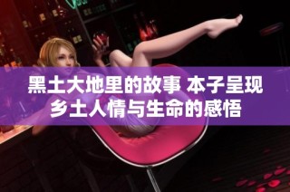 黑土大地里的故事 本子呈现乡土人情与生命的感悟