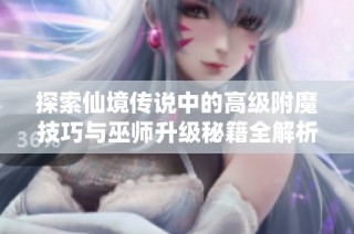 探索仙境传说中的高级附魔技巧与巫师升级秘籍全解析