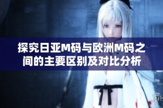探究日亚M码与欧洲M码之间的主要区别及对比分析