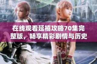 在线观看延禧攻略70集完整版，畅享精彩剧情与历史魅力