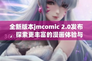 全新版本jmcomic 2.0发布，探索更丰富的漫画体验与功能