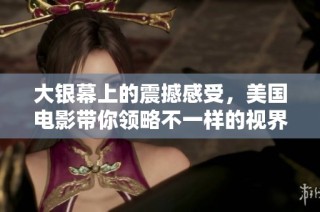大银幕上的震撼感受，美国电影带你领略不一样的视界