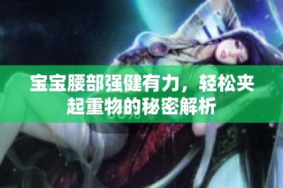 宝宝腰部强健有力，轻松夹起重物的秘密解析