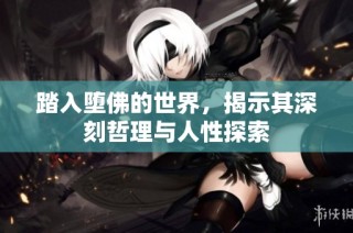 踏入堕佛的世界，揭示其深刻哲理与人性探索