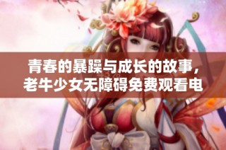 青春的暴躁与成长的故事，老牛少女无障碍免费观看电视剧