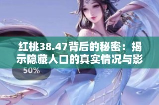 红桃38.47背后的秘密：揭示隐藏人口的真实情况与影响分析