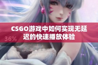 CSGO游戏中如何实现无延迟的快速播放体验