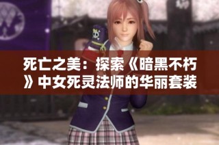 死亡之美：探索《暗黑不朽》中女死灵法师的华丽套装设计与造型分析