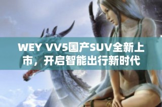 WEY VV5国产SUV全新上市，开启智能出行新时代