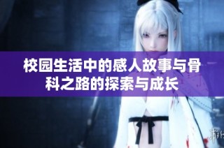 校园生活中的感人故事与骨科之路的探索与成长