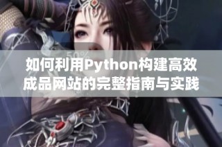 如何利用Python构建高效成品网站的完整指南与实践技巧
