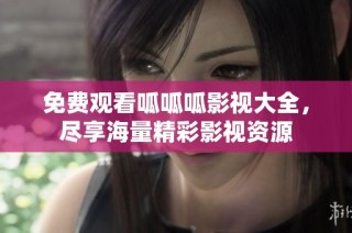 免费观看呱呱呱影视大全，尽享海量精彩影视资源
