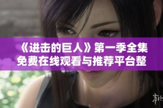 《进击的巨人》第一季全集免费在线观看与推荐平台整理
