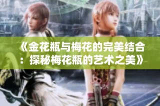 《金花瓶与梅花的完美结合：探秘梅花瓶的艺术之美》