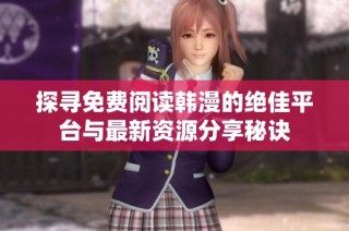 探寻免费阅读韩漫的绝佳平台与最新资源分享秘诀