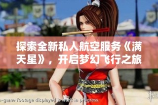 探索全新私人航空服务《满天星》，开启梦幻飞行之旅
