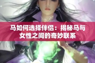 马如何选择伴侣：揭秘马与女性之间的奇妙联系