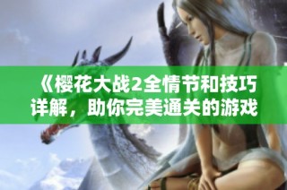 《樱花大战2全情节和技巧详解，助你完美通关的游戏宝典》