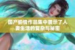 国产偷情作品集中展示了人妻生活的复杂与秘密