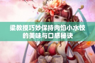 梁教授巧妙保持肉馅小水饺的美味与口感秘诀