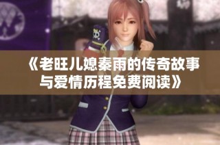 《老旺儿媳秦雨的传奇故事与爱情历程免费阅读》