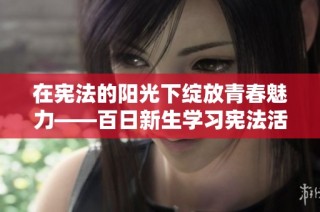 在宪法的阳光下绽放青春魅力——百日新生学习宪法活动纪实