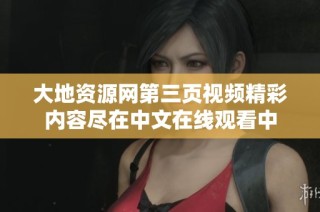 大地资源网第三页视频精彩内容尽在中文在线观看中
