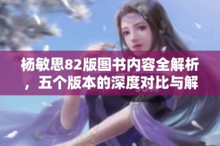 杨敏思82版图书内容全解析，五个版本的深度对比与解读