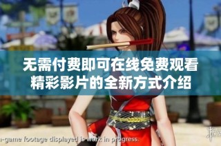 无需付费即可在线免费观看精彩影片的全新方式介绍