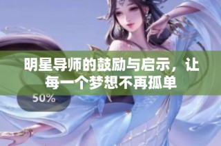 明星导师的鼓励与启示，让每一个梦想不再孤单