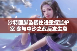 沙特国脚坠楼住进重症监护室 参与中沙之战后发生意外