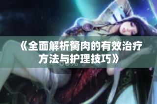 《全面解析胬肉的有效治疗方法与护理技巧》
