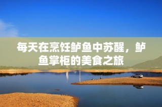 每天在烹饪鲈鱼中苏醒，鲈鱼掌柜的美食之旅
