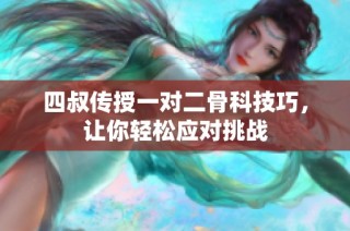 四叔传授一对二骨科技巧，让你轻松应对挑战