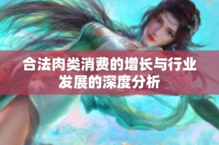 合法肉类消费的增长与行业发展的深度分析