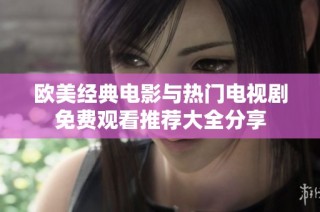 欧美经典电影与热门电视剧免费观看推荐大全分享