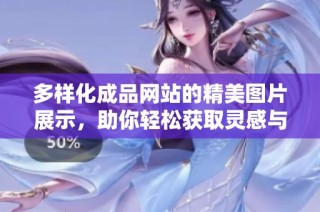 多样化成品网站的精美图片展示，助你轻松获取灵感与参考